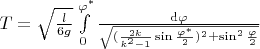 $T = \sqrt{\frac{l}{6 g}}\int\limits_0^{\varphi^*}\frac{{\rm d} \varphi} {\sqrt{(\frac{2k}{k^2-1}\sin\frac{\varphi^*}{2})^2 + \sin^2\frac{\varphi}{2}}}$