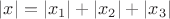 $|x|=|x_1|+|x_2|+|x_3|$