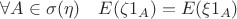 $\forall A\in\sigma(\eta)\quad E(\zeta 1_A) = E(\xi 1_A) $