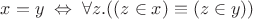 $x=y \; \Leftrightarrow \; \forall z. ((z\in x)\equiv(z\in y))$
