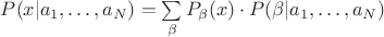 $P(x | a_1, \dots , a_N) = \sum\limits_{\beta} P_{\beta}(x) \cdot P(\beta | a_1, \dots , a_N)$