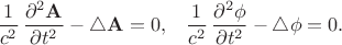 $$\begin{xalignat*}{2}&\frac{1}{c^2}\,\frac{\partial^2\mathbf A}{\partial t^2}-\triangle\mathbf A=0,&&\frac{1}{c^2}\,\frac{\partial^2\phi}{\partial t^2}-\triangle\phi=0.\end{xalignat*}$$