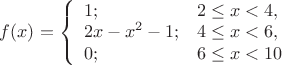 $f(x)=\left\{ \begin {array} {ll} 1;&  2 \le x<4,\\2x-x^2-1;&  4 \le x<6,\\ 0;& 6  \le x <10 \end{array} \right $