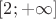 $[2;+\infty]$