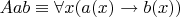 $Aab\equiv\forall x(a(x)\to b(x))$