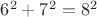 $6^2 + 7^2 = 8^2$