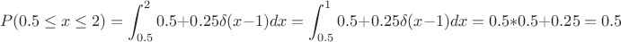 $$P(0.5\le x\le 2)=\int_{0.5}^{2} 0.5+0.25\delta (x-1)dx=\int_{0.5}^{1} 0.5+0.25\delta (x-1)dx =0.5*0.5+0.25=0.5$$ $$P(0.5\le x\le 2)=\int_{0.5}^{2} 0.5+0.25\delta (x-1)dx=\int_{0.5}^{1} 0.5+0.25\delta (x-1)dx =0.5*0.5+0.25=0.5$$