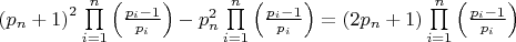 $\[{\left( {{p_n} + 1} \right)^2}\prod\limits_{i = 1}^n {\left( {\frac{{{p_i} - 1}}{{{p_i}}}} \right)}  - p_n^2\prod\limits_{i = 1}^n {\left( {\frac{{{p_i} - 1}}{{{p_i}}}} \right)}  = \left( {2{p_n} + 1} \right)\prod\limits_{i = 1}^n {\left( {\frac{{{p_i} - 1}}{{{p_i}}}} \right)} \]$