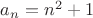 $a_n=n^2+1$