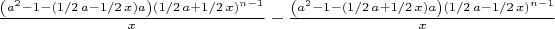 ${\frac { \left( {a}^{2}-1- \left( 1/2\,a-1/2\,x \right) a \right) 
 \left( 1/2\,a+1/2\,x \right) ^{n-1}}{x}}-{\frac { \left( {a}^{2}-1-
 \left( 1/2\,a+1/2\,x \right) a \right)  \left( 1/2\,a-1/2\,x \right) 
^{n-1}}{x}}
$