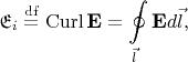 $$ \mathfrak E_i \stackrel{\mathrm {df}}{=} \operatorname {Curl} {\textbf E} =\oint \limits_{\vec l} {\textbf E} d \vec l, $$