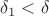 $\delta_1 < \delta$