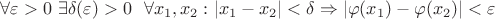 $\forall\varepsilon >0\ \exists\delta(\varepsilon)>0 \ \ \forall x_1, x_2 : |x_1-x_2|<\delta\Rightarrow |\varphi(x_1) - \varphi(x_2)|<\varepsilon$
