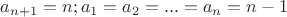 $a_{n+1}=n; a_1=a_2=...=a_n=n-1$