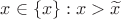 $x \in \left\lbrace x\right\rbrace : x > \widetilde{x}$