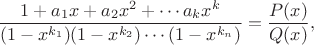$\dfrac{1+a_1 x+a_2 x^2+\cdots a_k x^k}{(1-x^{k_1})(1-x^{k_2})\cdots (1-x^{k_n})}=\dfrac{P(x)}{Q(x)}, $ $\dfrac{1+a_1 x+a_2 x^2+\cdots a_k x^k}{(1-x^{k_1})(1-x^{k_2})\cdots (1-x^{k_n})}=\dfrac{P(x)}{Q(x)}, $