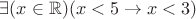 $\exists(x\in\mathbb{R}) (x < 5 \to x < 3)$