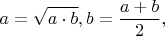 $$a = \sqrt{a\cdot b}, b= \frac{a+b}{2},$$