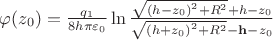 $\[\varphi ({z_0}) = \frac{{{q_1}}}{{8h\pi {\varepsilon _0}}}\ln \frac{{\sqrt {{{(h - {z_0})}^2} + {R^2}} + h - {z_0}}}{{\sqrt {{{(h + {z_0})}^2} + {R^2}} {\bf- h} - {z_0}}}\]$