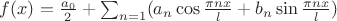 $f(x)=\frac{a_0}{2} + \sum^{\infin}_{n=1} (a_n \cos \frac{\pi nx}l + b_n \sin \frac{\pi nx}l)$