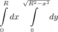$$\int\limits_0^Rdx \int\limits_0^{\sqrt {R^2-x^2}}dy$$