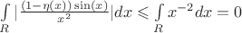 $\int\limits_{R} |\frac{ (1-\eta(x))\sin(x) }{ x^2 }| dx \leqslant \int\limits_{R} x^{-2} dx =0$