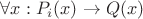 $\forall x: P_i(x) \rightarrow Q(x)$