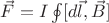 $ \vec{F} = I \oint [d\vec{l}, \vec{B}] $