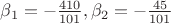 $\beta_1=-\frac{410}{101}, \beta_2=-\frac{45}{101}$