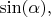 $\sin(\alpha),$