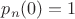 $p_n(0)=1$ $p_n(0)=1$