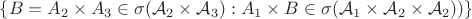 $ \{B =A_2 \times A_3 \in \sigma( \mathcal{A}_2 \times  \mathcal{A}_3) : A_1 \times B \in \sigma(  \mathcal{A}_1 \times\mathcal{A}_2 \times  \mathcal{A}_2))\}$