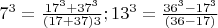 $7^3=\frac{17^3+37^3}{(17+37)3}; 13^3=\frac{36^3-17^3}{(36-17)}$$