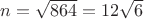 $n=\sqrt {864}=12 \sqrt {6}$