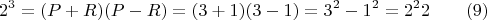 $$2^3   = (P + R)(P-R) =  (3+1)(3-1) = 3^2 -1^2= 2^2  2      \qquad         (9)$$