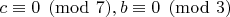 $ c\equiv 0\pmod {7}, b\equiv 0\pmod {3} $