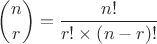 $\displaystyle {n\choose r}=\frac{n!}{r!\times \left(n-r\right)!}$