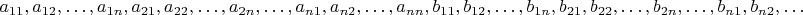 $a_{11},a_{12},\dots,a_{1n},a_{21},a_{22},\dots,a_{2n},\dots,a_{n1},a_{n2},\dots,a_{nn}, b_{11},b_{12},\dots,b_{1n},b_{21},b_{22},\dots,b_{2n},\dots,b_{n1},b_{n2},\dots,b_{nn}$