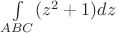 $\int\limits_{ABC}^{} (z^2+1)dz$