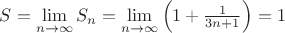 $S =\lim\limits_{n \to \infty } S_n= \lim\limits_{n \to \infty } \left( 1+\frac{1}{ 3n+1} \right) = 1$
