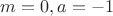 $m=0,a=-1$