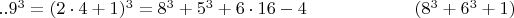 $  ..9^3   =  (2\cdot 4+1)^3  =  8^3 +   5^3 + 6\cdot16 - 4  \qquad \qquad  \qquad (8^3+6^3+1)$
