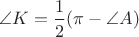 $\angle K = \dfrac{1}{2}( \pi- \angle A) $