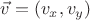 $\vec{v} = (v_x, v_y)$