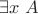 $\exists x\;A$