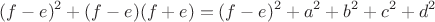 $$(f-e)^2+(f-e)(f+e) = (f-e)^2 + a^2 + b^2 + c^2 + d^2$$