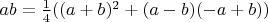 $ab = \frac{1}{4} ((a + b)^2 + (a - b) (-a + b))$