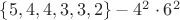$\lbrace 5, 4, 4, 3, 3, 2\rbrace - 4^2 \cdot 6^2 $