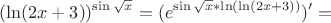 $$\[{(\ln (2x + 3))^{\sin \sqrt x }} = ({e^{\sin \sqrt x *\ln (\ln (2x + 3))}})'
= 
$$