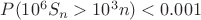 $P(10^6S_n > 10^3 n) < 0.001$
